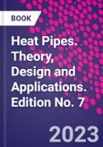 Heat Pipes. Theory, Design and Applications. Edition No. 7- Product Image