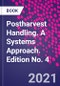 Postharvest Handling. A Systems Approach. Edition No. 4 - Product Image