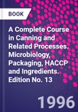 A Complete Course in Canning and Related Processes. Microbiology, Packaging, HACCP and Ingredients. Edition No. 13- Product Image