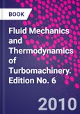 Fluid Mechanics and Thermodynamics of Turbomachinery. Edition No. 6- Product Image