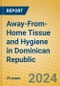 Away-From-Home Tissue and Hygiene in Dominican Republic - Product Image