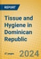 Tissue and Hygiene in Dominican Republic - Product Image