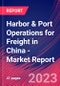 Harbor & Port Operations for Freight in China - Industry Market Research Report - Product Image