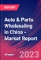 Auto & Parts Wholesaling in China - Industry Market Research Report - Product Image