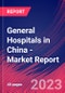 General Hospitals in China - Industry Market Research Report - Product Image
