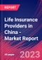 Life Insurance Providers in China - Industry Market Research Report - Product Image