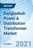 Bangladesh Power & Distribution Transformer Market (2021-2027): Market Forecast by Types, by Rating, Distribution Transformer, by Cooling System, by Applications, by Regions, and Competitive Landscape- Product Image