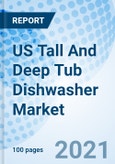 US Tall And Deep Tub Dishwasher Market (2021-2027): Market Forecast by Types, by Water Consumption, by Energy Consumption, by Capacity, by Noise Declaration, by Depth, and Competitive Landscape- Product Image