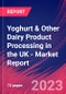 Yoghurt & Other Dairy Product Processing in the UK - Industry Market Research Report - Product Image