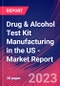 Drug & Alcohol Test Kit Manufacturing in the US - Industry Market Research Report - Product Image