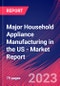 Major Household Appliance Manufacturing in the US - Industry Market Research Report - Product Image