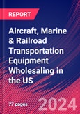 Aircraft, Marine & Railroad Transportation Equipment Wholesaling in the US - Market Size, Industry Analysis, Trends and Forecasts (2024-2029)- Product Image