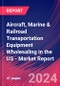 Aircraft, Marine & Railroad Transportation Equipment Wholesaling in the US - Industry Market Research Report - Product Image
