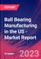 Ball Bearing Manufacturing in the US - Industry Market Research Report - Product Thumbnail Image