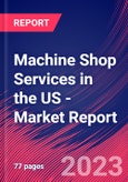Machine Shop Services in the US - Industry Market Research Report- Product Image