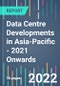 Data Centre Developments in Asia-Pacific - 2021 Onwards - Product Image