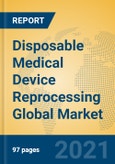 Disposable Medical Device Reprocessing Global Market Insights 2021, Analysis and Forecast to 2026, by Manufacturers, Regions, Technology, Application, Product Type- Product Image