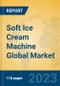 Soft Ice Cream Machine Global Market Insights 2023, Analysis and Forecast to 2028, by Manufacturers, Regions, Technology, Application, Product Type - Product Image