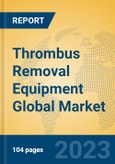 Thrombus Removal Equipment Global Market Insights 2023, Analysis and Forecast to 2028, by Manufacturers, Regions, Technology, Application, Product Type- Product Image