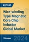 Wire-winding Type Magnetic Core Chip Inductor Global Market Insights 2024, Analysis and Forecast to 2029, by Manufacturers, Regions, Technology, Application, Product Type - Product Image