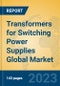 Transformers for Switching Power Supplies Global Market Insights 2023, Analysis and Forecast to 2028, by Manufacturers, Regions, Technology, Application, Product Type - Product Image