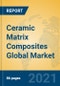 Ceramic Matrix Composites Global Market Insights 2021, Analysis and Forecast to 2026, by Manufacturers, Regions, Technology, Application, Product Type - Product Image