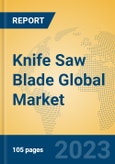 Knife Saw Blade Global Market Insights 2023, Analysis and Forecast to 2028, by Manufacturers, Regions, Technology, Application, Product Type- Product Image
