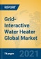 Grid-Interactive Water Heater Global Market Insights 2021, Analysis and Forecast to 2026, by Manufacturers, Regions, Technology, Application, Product Type - Product Image