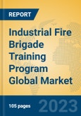 Industrial Fire Brigade Training Program Global Market Insights 2023, Analysis and Forecast to 2028, by Market Participants, Regions, Technology, Application, Product Type- Product Image