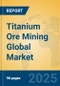 Titanium Ore Mining Global Market Insights 2025, Analysis and Forecast to 2030, by Manufacturers, Regions, Technology, Application - Product Image
