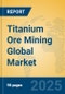 Titanium Ore Mining Global Market Insights 2024, Analysis and Forecast to 2029, by Manufacturers, Regions, Technology, Application - Product Thumbnail Image