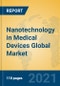 Nanotechnology in Medical Devices Global Market Insights 2021, Analysis and Forecast to 2026, by Manufacturers, Regions, Technology, Application, Product Type - Product Thumbnail Image