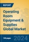 Operating Room Equipment & Supplies Global Market Insights 2024, Analysis and Forecast to 2029, by Manufacturers, Regions, Technology, Application, Product Type - Product Image