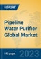 Pipeline Water Purifier Global Market Insights 2023, Analysis and Forecast to 2028, by Manufacturers, Regions, Technology, Application, Product Type - Product Image