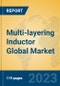 Multi-layering Inductor Global Market Insights 2023, Analysis and Forecast to 2028, by Manufacturers, Regions, Technology, Application, Product Type - Product Image