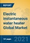 Electric instantaneous water heater Global Market Insights 2021, Analysis and Forecast to 2026, by Manufacturers, Regions, Technology, Application, Product Type - Product Image