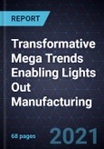 Transformative Mega Trends Enabling Lights Out Manufacturing- Product Image