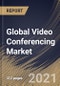 Global Video Conferencing Market By Component, By Deployment Type, By Application, By Industry Vertical, By Regional Outlook, Industry Analysis Report and Forecast, 2021 - 2027 - Product Image