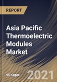 Asia Pacific Thermoelectric Modules Market By Offering, By Type, By Model, By Functionality, By End User, By Country, Growth Potential, Industry Analysis Report and Forecast, 2021 - 2027- Product Image