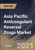 Asia Pacific Anticoagulant Reversal Drugs Market By Distribution Channel, By Product Type, By Country, Growth Potential, Industry Analysis Report and Forecast, 2021 - 2027- Product Image