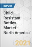 Child Resistant Bottles Market - North America Industry Analysis, Size, Share, Growth, Trends, and Forecast, 2020-2030- Product Image
