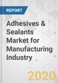 Adhesives & Sealants Market for Manufacturing Industry - Global Industry Analysis, Size, Share, Growth, Trends, and Forecast, 2020-2030- Product Image