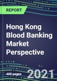 2021 Hong Kong Blood Banking Market Perspective - Competitive Shares and Growth Strategies, Volume and Sales Segment Forecasts for 40 Immunohematology and NAT Assays- Product Image
