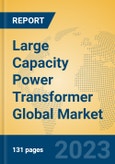 Large Capacity Power Transformer Global Market Insights 2023, Analysis and Forecast to 2028, by Manufacturers, Regions, Technology, Application, Product Type- Product Image