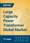 Large Capacity Power Transformer Global Market Insights 2023, Analysis and Forecast to 2028, by Manufacturers, Regions, Technology, Application, Product Type - Product Image