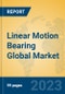 Linear Motion Bearing Global Market Insights 2023, Analysis and Forecast to 2028, by Manufacturers, Regions, Technology, Product Type - Product Image