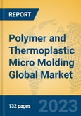 Polymer and Thermoplastic Micro Molding Global Market Insights 2023, Analysis and Forecast to 2028, by Manufacturers, Regions, Technology, Application, Product Type- Product Image