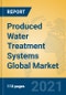 Produced Water Treatment Systems Global Market Insights 2021, Analysis and Forecast to 2026, by Manufacturers, Regions, Technology, Application, Product Type - Product Image