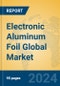 Electronic Aluminum Foil Global Market Insights 2024, Analysis and Forecast to 2029, by Manufacturers, Regions, Technology, Product Type - Product Thumbnail Image