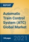 Automatic Train Control System (ATC) Global Market Insights 2021, Analysis and Forecast to 2026, by Manufacturers, Regions, Technology, Application, Product Type - Product Image